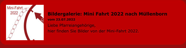 Bildergalerie: Mini Fahrt 2022 nach Müllenborn vom 23.07.2022 Liebe Pfarreiangehörige, hier finden Sie Bilder von der Mini-Fahrt 2022.